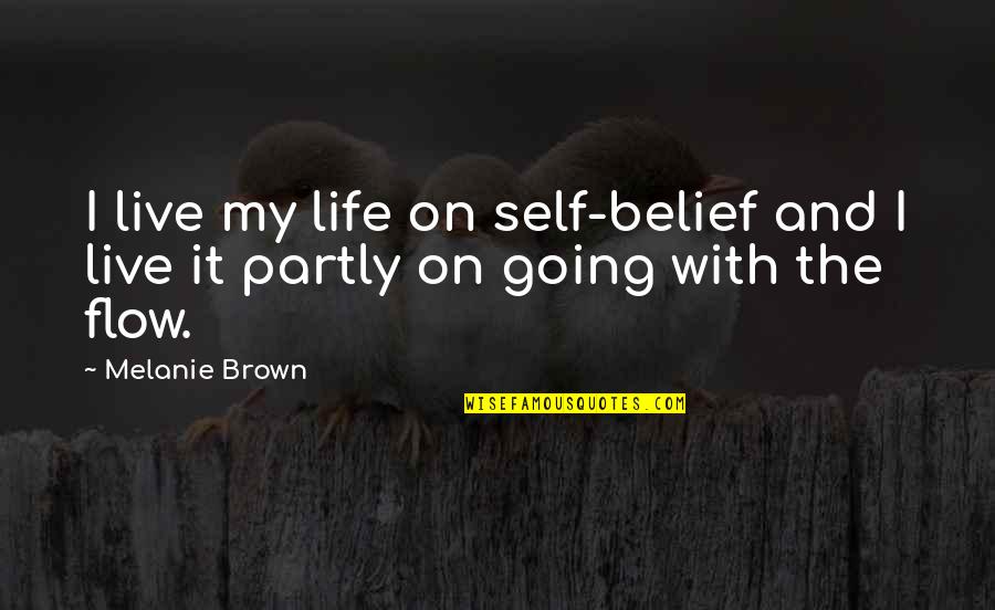 Partly Quotes By Melanie Brown: I live my life on self-belief and I