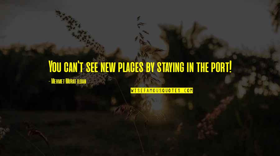 Partner In Crime Boyfriend Quotes By Mehmet Murat Ildan: You can't see new places by staying in