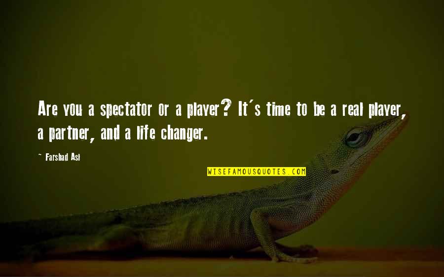 Partner In Life Quotes By Farshad Asl: Are you a spectator or a player? It's