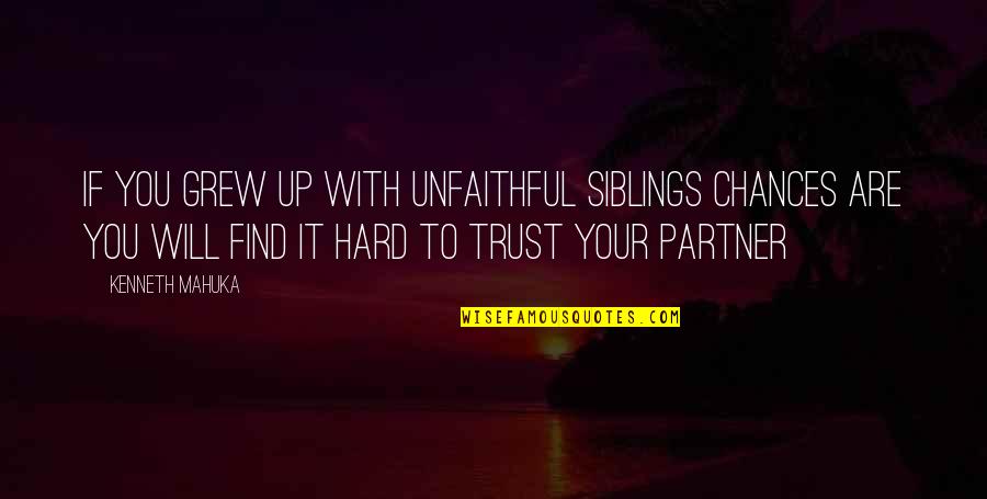 Partner In Life Quotes By Kenneth Mahuka: If you grew up with unfaithful siblings chances