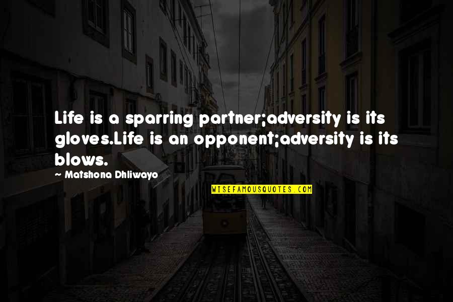 Partner In Life Quotes By Matshona Dhliwayo: Life is a sparring partner;adversity is its gloves.Life