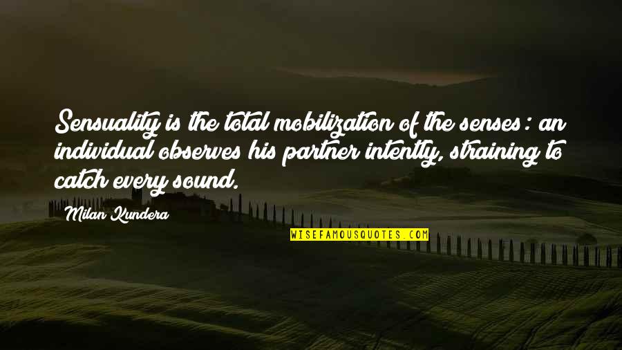 Partner In Love Quotes By Milan Kundera: Sensuality is the total mobilization of the senses: