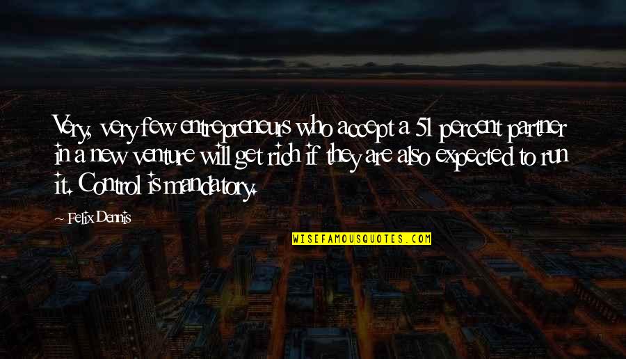 Partner In Quotes By Felix Dennis: Very, very few entrepreneurs who accept a 51 Partner In Quotes By Felix Dennis: Very, very few entrepreneurs who accept a 51