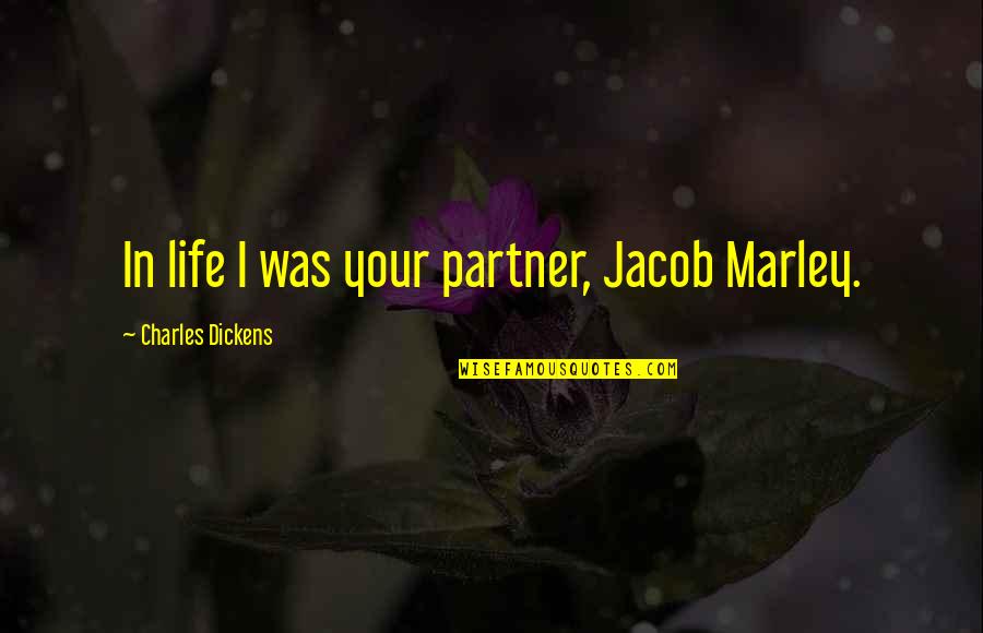 Partner Life Quotes By Charles Dickens: In life I was your partner, Jacob Marley. Partner Life Quotes By Charles Dickens: In life I was your partner, Jacob Marley.
