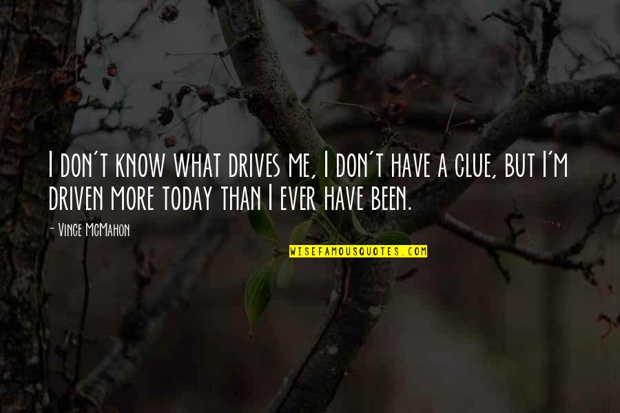 Partner Lying Quotes By Vince McMahon: I don't know what drives me, I don't Partner Lying Quotes By Vince McMahon: I don't know what drives me, I don't