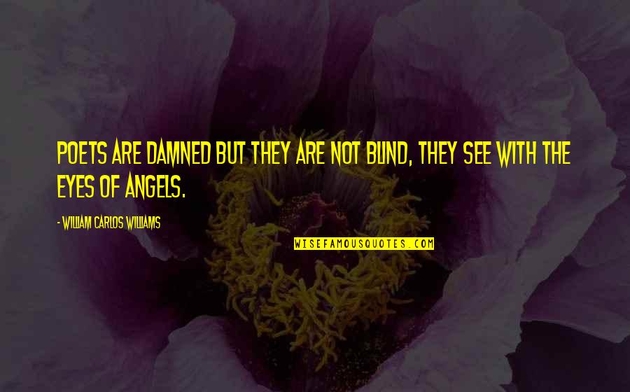Partner Lying Quotes By William Carlos Williams: Poets are damned but they are not blind, Partner Lying Quotes By William Carlos Williams: Poets are damned but they are not blind,
