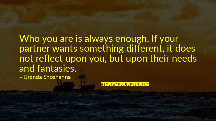Partner Not Quotes By Brenda Shoshanna: Who you are is always enough. If your Partner Not Quotes By Brenda Shoshanna: Who you are is always enough. If your