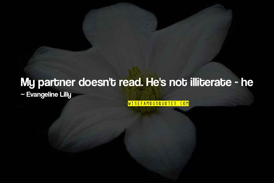 Partner Not Quotes By Evangeline Lilly: My partner doesn't read. He's not illiterate - Partner Not Quotes By Evangeline Lilly: My partner doesn't read. He's not illiterate -