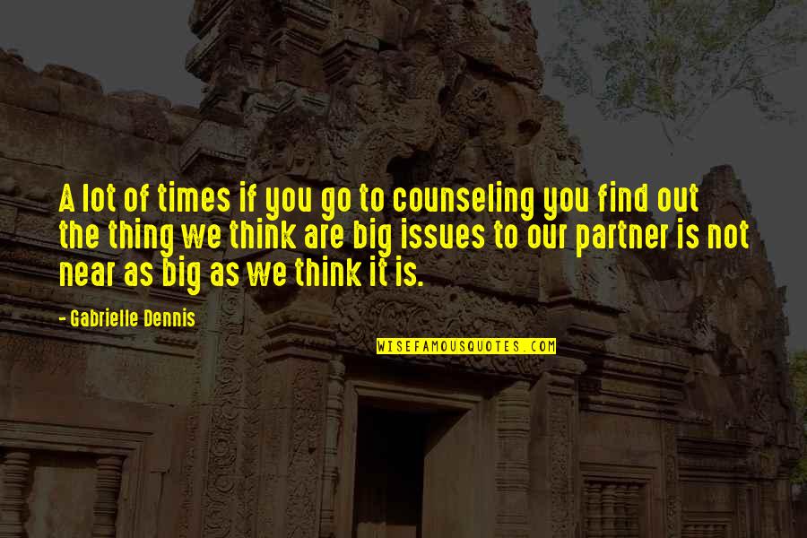 Partner Not Quotes By Gabrielle Dennis: A lot of times if you go to Partner Not Quotes By Gabrielle Dennis: A lot of times if you go to
