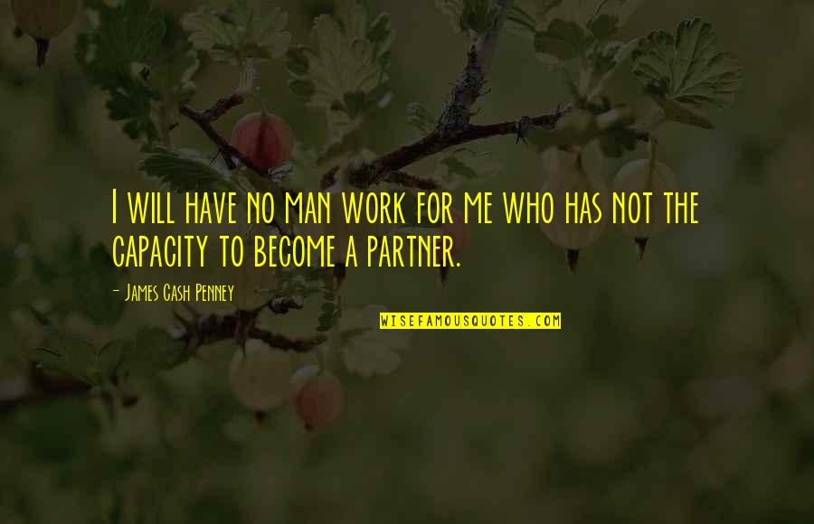 Partner Not Quotes By James Cash Penney: I will have no man work for me Partner Not Quotes By James Cash Penney: I will have no man work for me