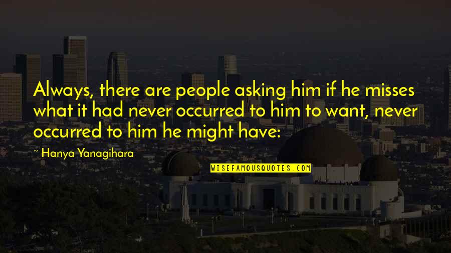 Partner Not Understanding Quotes By Hanya Yanagihara: Always, there are people asking him if he Partner Not Understanding Quotes By Hanya Yanagihara: Always, there are people asking him if he