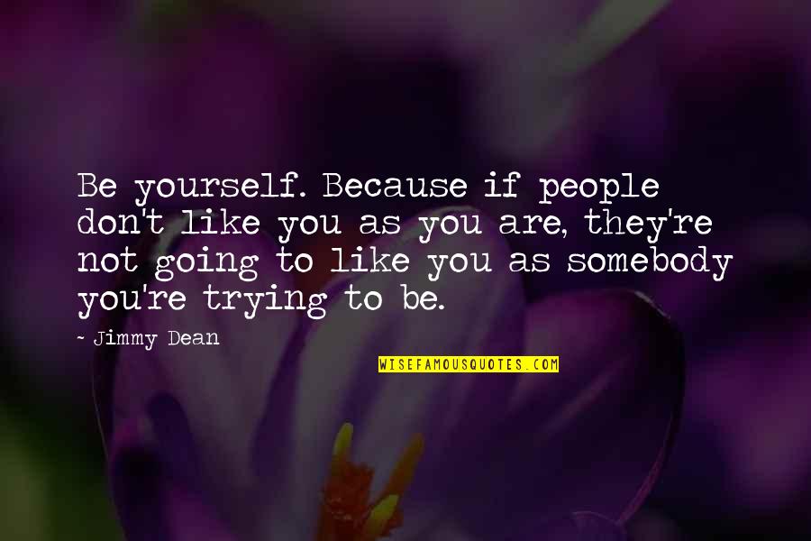 Partner Not Understanding Quotes By Jimmy Dean: Be yourself. Because if people don't like you