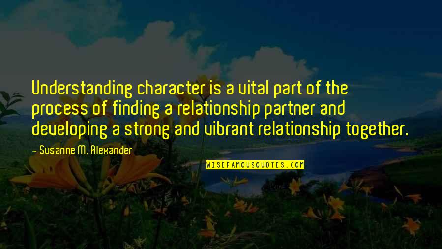 Partner Not Understanding Quotes By Susanne M. Alexander: Understanding character is a vital part of the