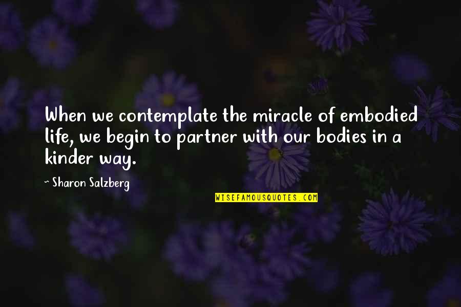 Partner Quotes And Quotes By Sharon Salzberg: When we contemplate the miracle of embodied life,