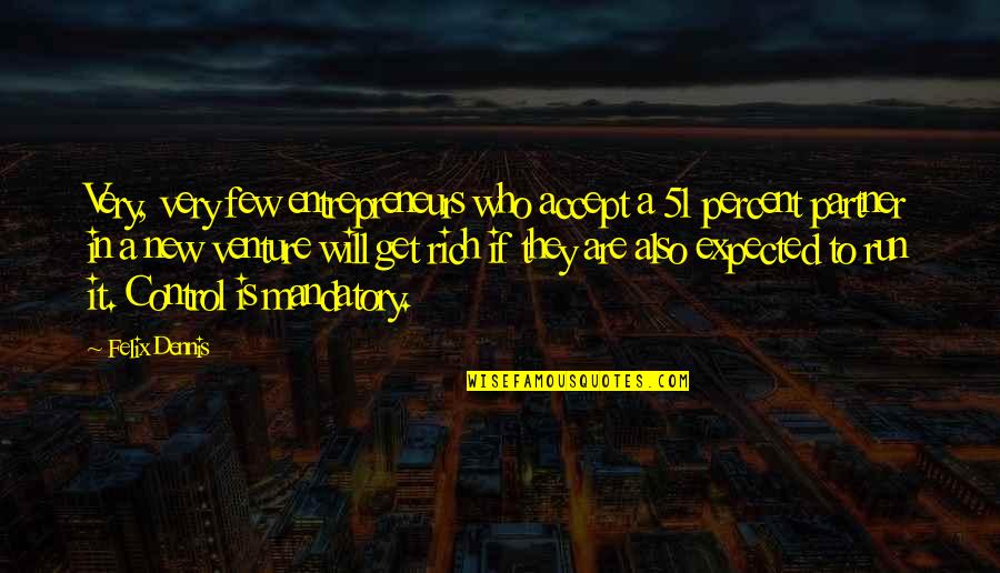 Partner Quotes By Felix Dennis: Very, very few entrepreneurs who accept a 51