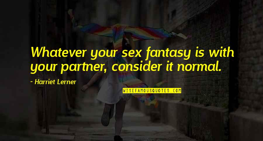 Partner Quotes By Harriet Lerner: Whatever your sex fantasy is with your partner,