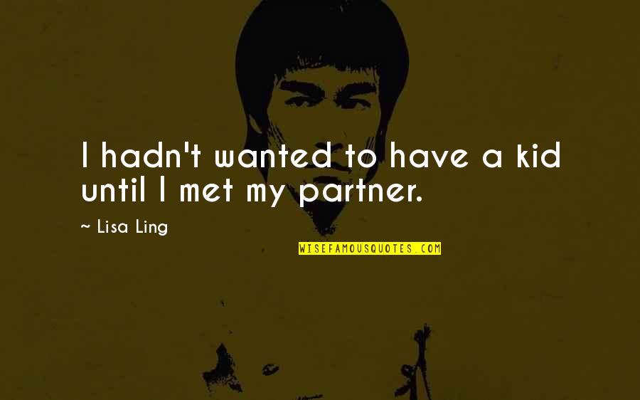 Partner Quotes By Lisa Ling: I hadn't wanted to have a kid until