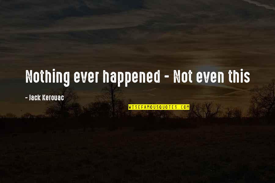 Partner Quotes Quotes By Jack Kerouac: Nothing ever happened - Not even this
