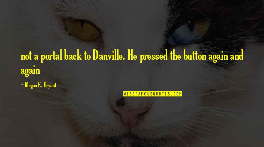 Partner Quotes Quotes By Megan E. Bryant: not a portal back to Danville. He pressed