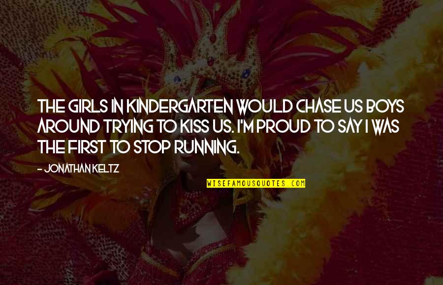 Partner Stunting Quotes By Jonathan Keltz: The girls in kindergarten would chase us boys Partner Stunting Quotes By Jonathan Keltz: The girls in kindergarten would chase us boys
