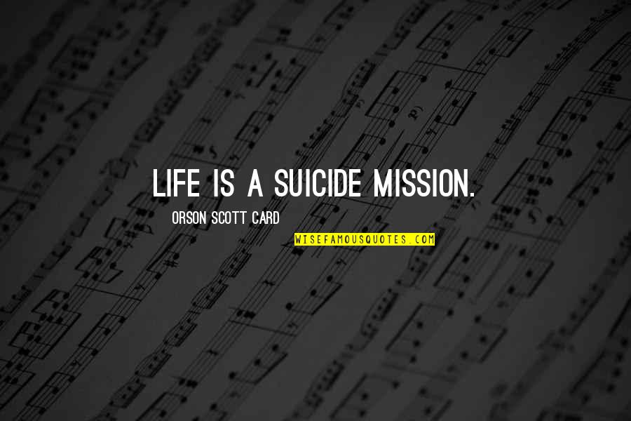Partner Stunting Quotes By Orson Scott Card: Life is a suicide mission. Partner Stunting Quotes By Orson Scott Card: Life is a suicide mission.