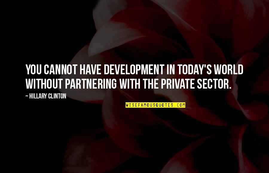 Partnering Quotes By Hillary Clinton: You cannot have development in today's world without