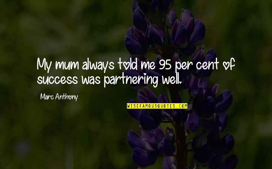 Partnering Quotes By Marc Anthony: My mum always told me 95 per cent