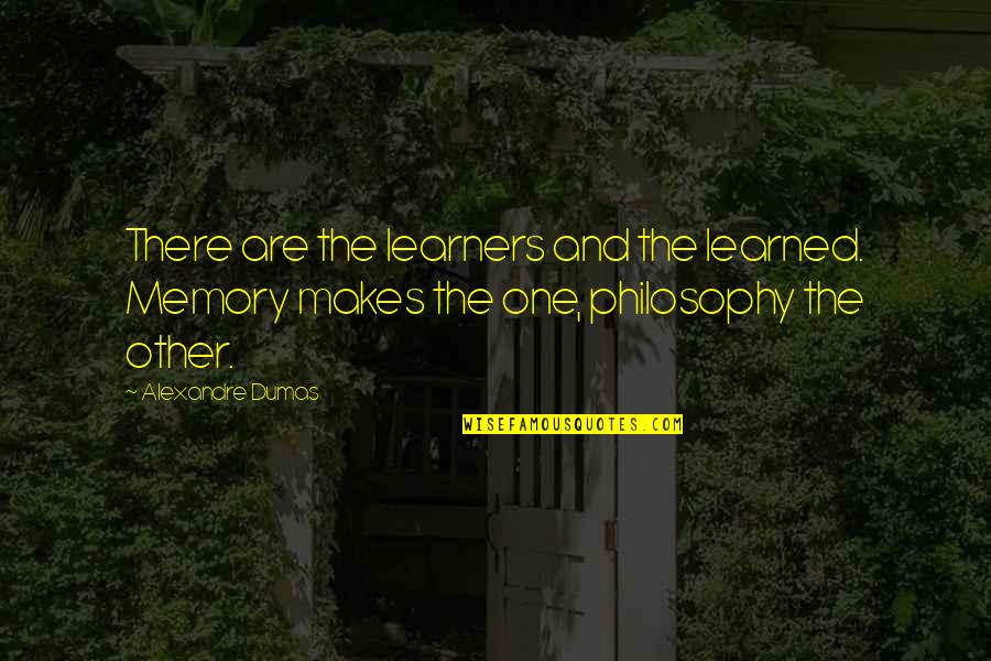 Partnerkin Quotes By Alexandre Dumas: There are the learners and the learned. Memory