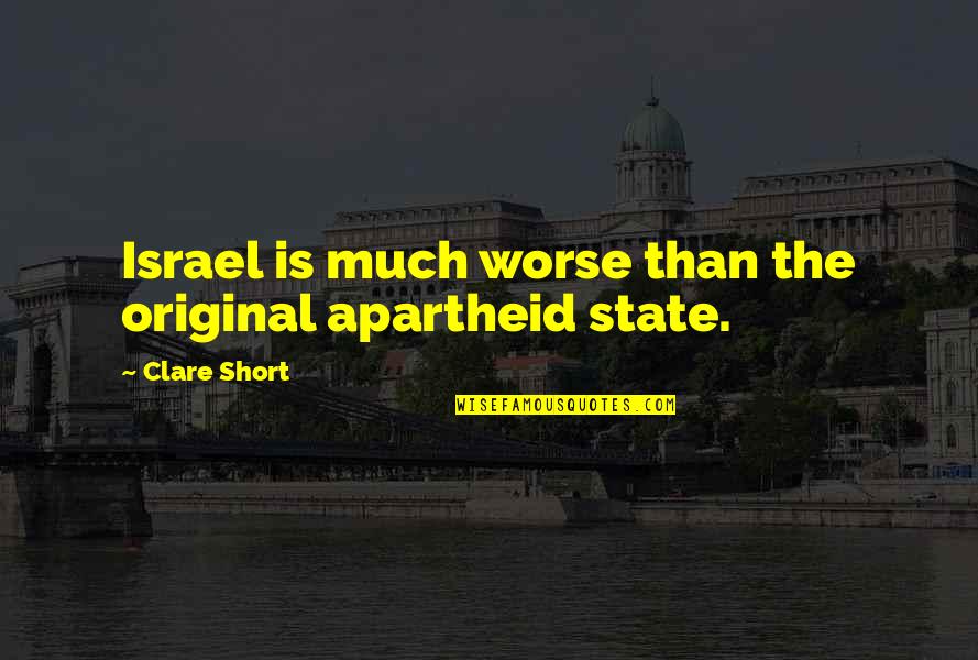 Partnerkin Quotes By Clare Short: Israel is much worse than the original apartheid