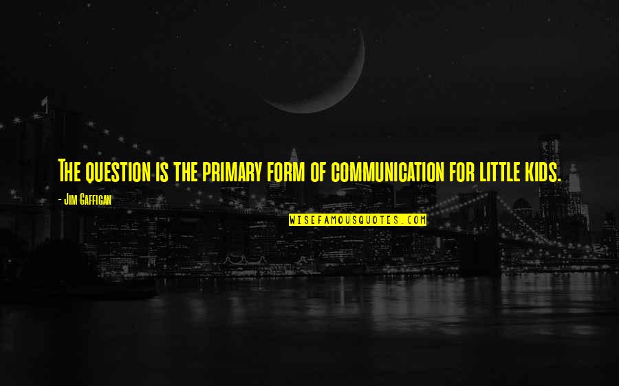 Partners Family Quotes By Jim Gaffigan: The question is the primary form of communication