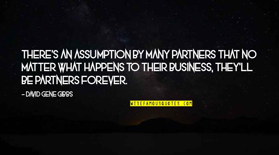 Partners Forever Quotes By David Gene Gibbs: There's an assumption by many partners that no