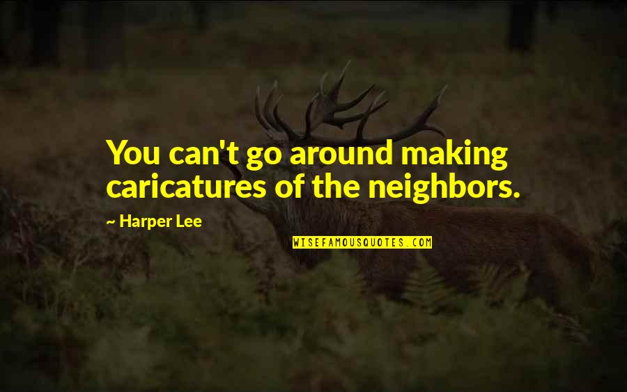 Partners Forever Quotes By Harper Lee: You can't go around making caricatures of the