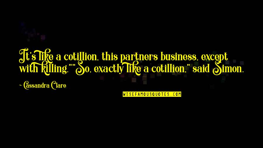 Partners In Business Quotes By Cassandra Clare: It's like a cotillion, this partners business, except