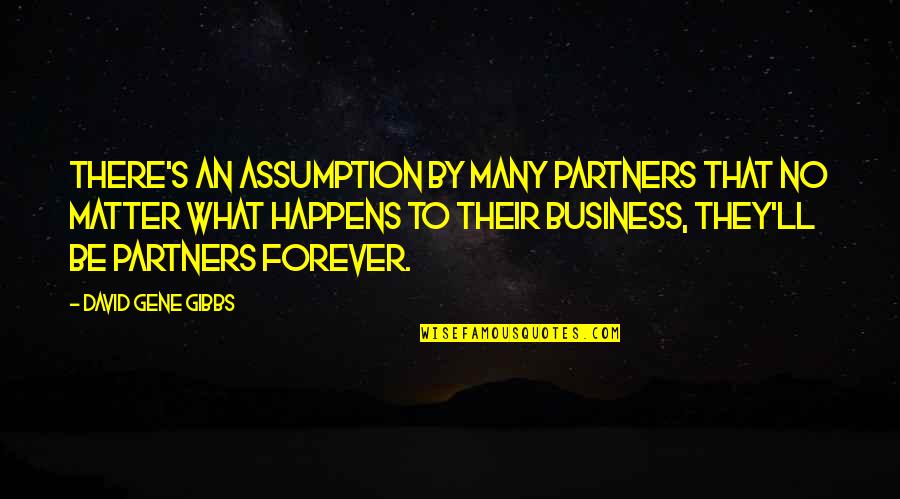 Partners In Business Quotes By David Gene Gibbs: There's an assumption by many partners that no