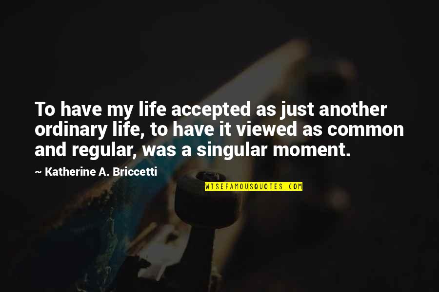 Partners In Life Quotes By Katherine A. Briccetti: To have my life accepted as just another