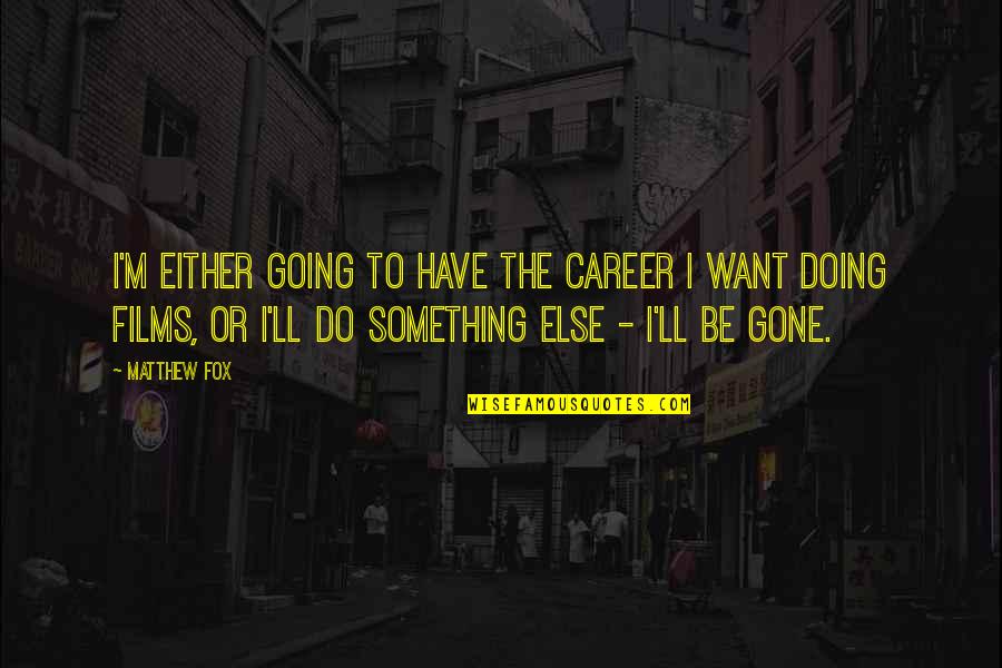 Partners Who Lie Quotes By Matthew Fox: I'm either going to have the career I