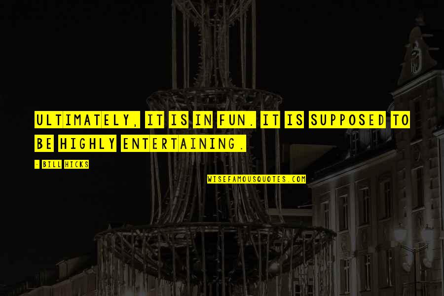 Partnerschaft Und Quotes By Bill Hicks: Ultimately, it is in fun. It is supposed