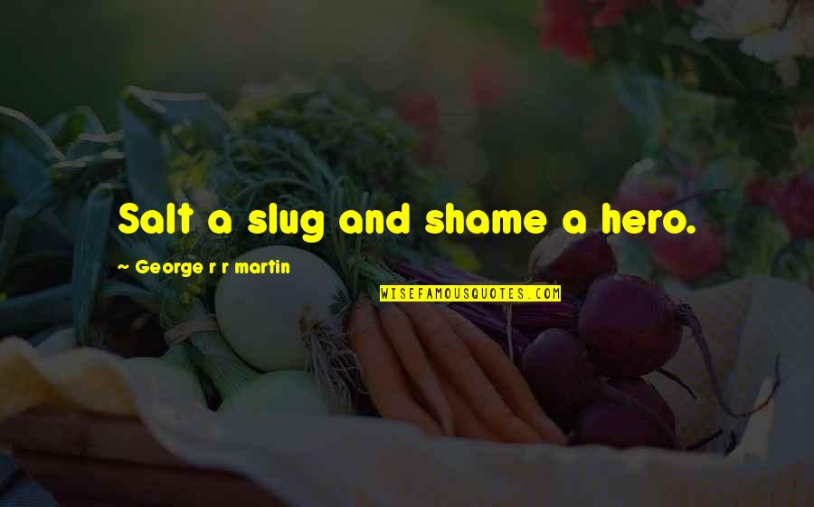 Partnerschaft Und Quotes By George R R Martin: Salt a slug and shame a hero. Partnerschaft Und Quotes By George R R Martin: Salt a slug and shame a hero.