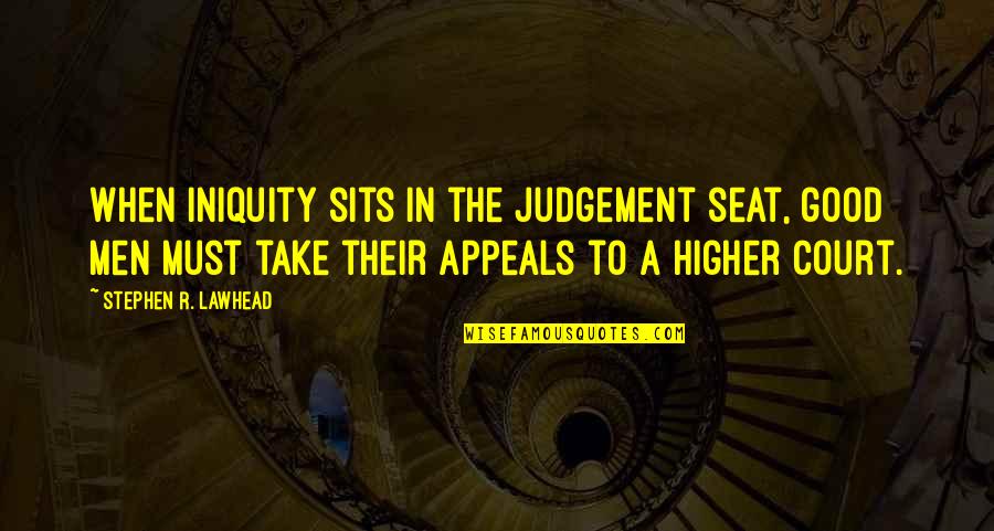 Partnerschaften Quotes By Stephen R. Lawhead: When iniquity sits in the judgement seat, good Partnerschaften Quotes By Stephen R. Lawhead: When iniquity sits in the judgement seat, good