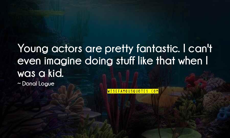 Partnership And Collaboration Quotes By Donal Logue: Young actors are pretty fantastic. I can't even