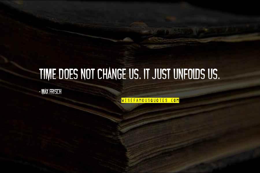 Partnership And Collaboration Quotes By Max Frisch: Time does not change us. It just unfolds