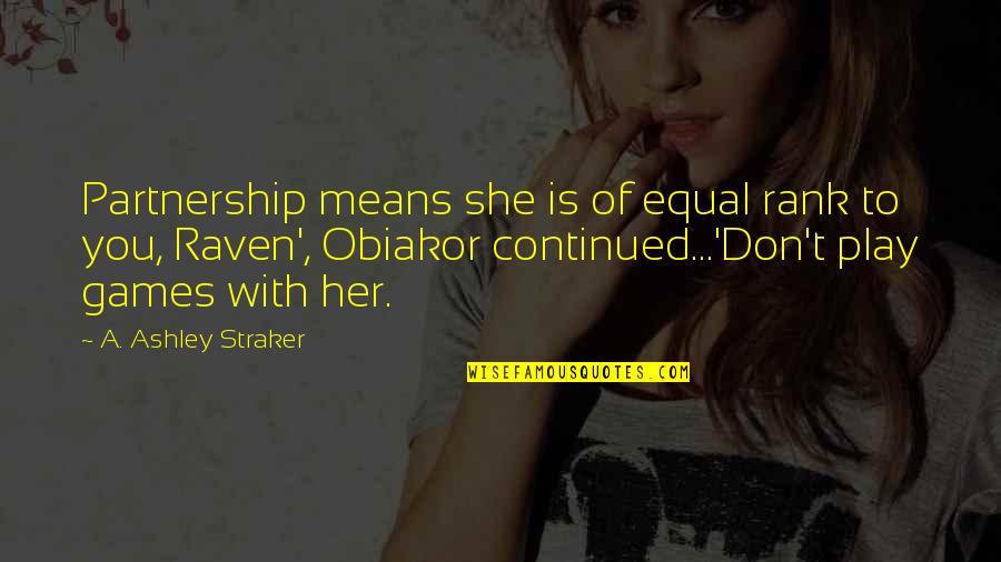 Partnership Quotes By A. Ashley Straker: Partnership means she is of equal rank to