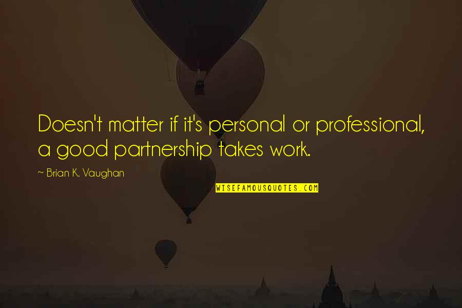 Partnership Quotes By Brian K. Vaughan: Doesn't matter if it's personal or professional, a