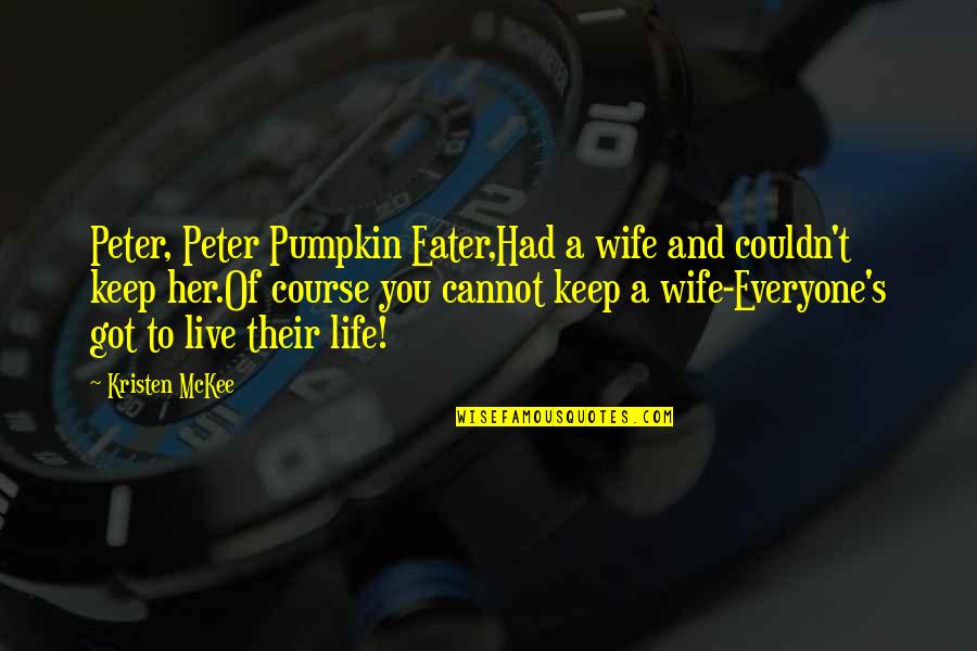 Partnership Quotes By Kristen McKee: Peter, Peter Pumpkin Eater,Had a wife and couldn't