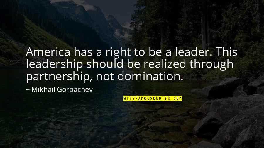 Partnership Quotes By Mikhail Gorbachev: America has a right to be a leader.