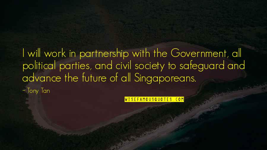 Partnership Quotes By Tony Tan: I will work in partnership with the Government,