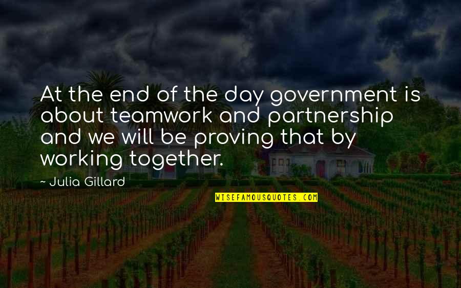 Partnership Working Quotes By Julia Gillard: At the end of the day government is