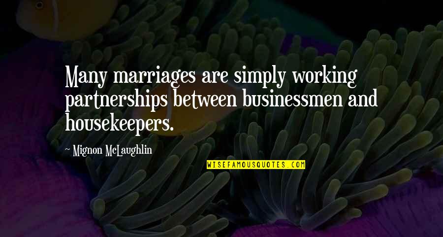 Partnership Working Quotes By Mignon McLaughlin: Many marriages are simply working partnerships between businessmen Partnership Working Quotes By Mignon McLaughlin: Many marriages are simply working partnerships between businessmen