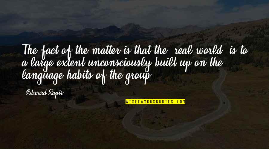 Partnerstvo U Quotes By Edward Sapir: The fact of the matter is that the Partnerstvo U Quotes By Edward Sapir: The fact of the matter is that the