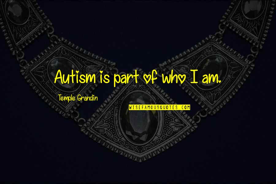Partons Pizza Quotes By Temple Grandin: Autism is part of who I am.